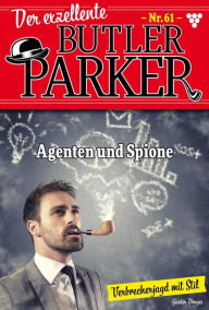 Title: Agenten und Spione: Der exzellente Butler Parker 61 - Kriminalroman, Author: Günter Dönges