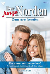 Title: Du musst mir verzeihen!: Der junge Norden 22 - Arztroman, Author: Carolin Grahl