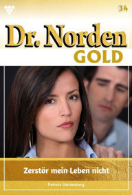 Title: Zerstört mein Leben nicht: Dr. Norden Gold 34 - Arztroman, Author: Patricia Vandenberg