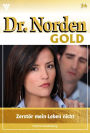 Zerstört mein Leben nicht: Dr. Norden Gold 34 - Arztroman