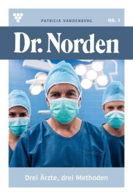 Title: Drei Ärzte, drei Methoden: Dr. Norden 1 - Arztroman, Author: Patricia Vandenberg