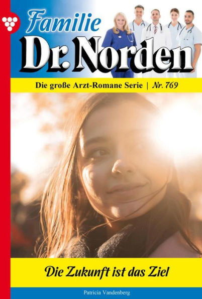 Die Zukunft ist das Ziel: Familie Dr. Norden 769 - Arztroman