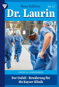 Title: Der Unfall - Bewährung für die Kayser-Klinik: Dr. Laurin - Neue Edition 12 - Arztroman, Author: Patricia Vandenberg