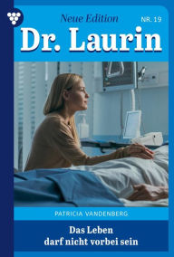 Title: Das Leben darf nicht vorbei sein: Dr. Laurin - Neue Edition 19 - Arztroman, Author: Patricia Vandenberg