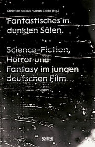 Title: Fantastisches in dunklen Sälen: Science-Fiction, Horror und Fantasy im jungen deutschen Film, Author: Christian Alexius