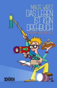 Title: Das Leben ist kein Drehbuch: Filme machen ohne Geld, Author: Malte Wirtz