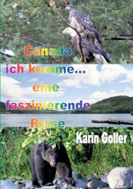 Title: Canada ich komme... eine faszinierende Reise, Author: Karin Goller