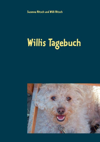 Willis Tagebuch: Das Leben eines ganz besonderen Hundes