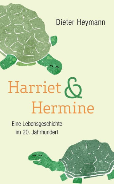 Harriet und Hermine: Eine Lebensgeschichte im 20. Jahrhundert