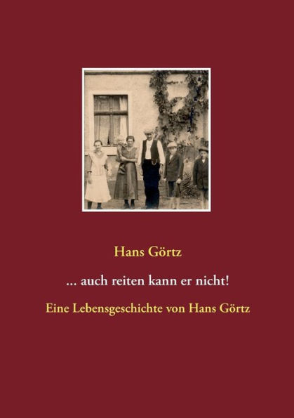 ...auch reiten kann er nicht!: Eine Lebensgeschichte von Hans Görtz