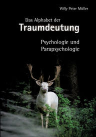 Title: Das Alphabet der Traumdeutung: Psychologie und Parapsychologie, Author: Willy Peter Mïller