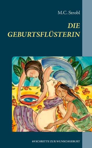 Die Geburtsflüsterin: In 69 Schritten zur Wunschgeburt