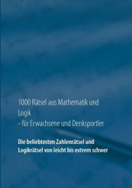 Title: 1000 Rätsel aus Mathematik und Logik für Erwachsene und Denksportler: Die beliebtesten Zahlenrätsel und Logikrätsel von leicht bis extrem schwer, Author: Carsten Richter