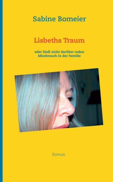Lisbeths Traum: oder bloß nicht darüber reden, Missbrauch in der Familie, Roman