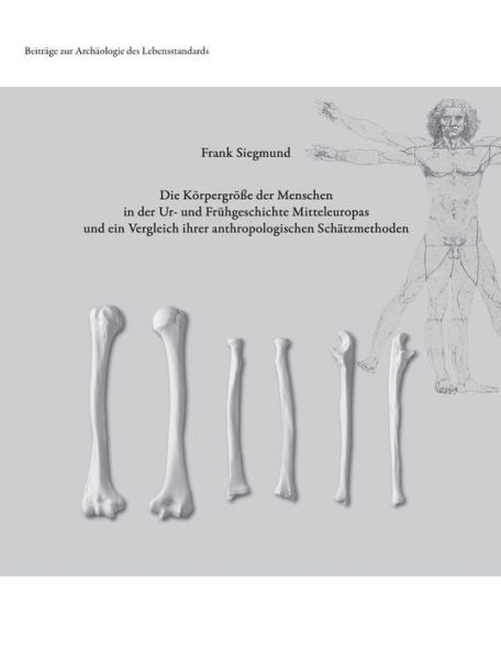Die Körpergröße der Menschen in der Ur- und Frühgeschichte Mitteleuropas und ein Vergleich ihrer anthropologischen Schätzmethoden
