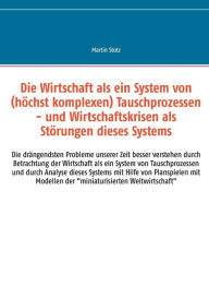 Title: Die Wirtschaft als ein System von (hochkomplexen) Tausch- (und Versorgungs-) Prozessen, Author: Martin Stotz