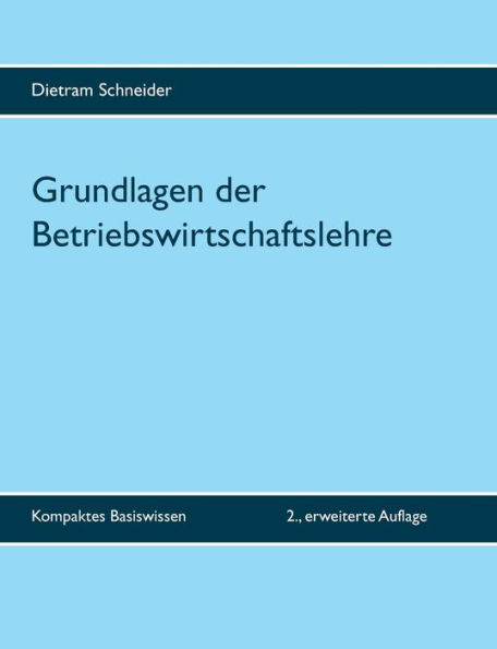 Grundlagen der Betriebswirtschaftslehre: Kompaktes Basiswissen - 2., erweiterte Auflage