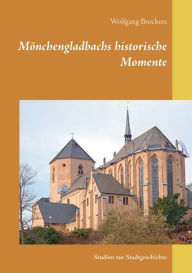 Title: Mönchengladbachs historische Momente: Studien zur Stadtgeschichte, Author: Wolfgang Brockers