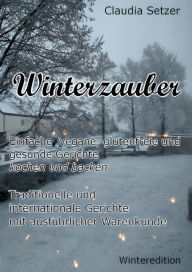 Title: Winterzauber: Einfache, vegane, glutenfreie und gesunde Gerichte kochen und backen, Author: Claudia Setzer