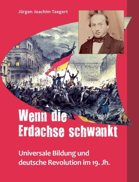Wenn die Erdachse schwankt: Universale Bildung und deutsche Revolution im 19. Jh.