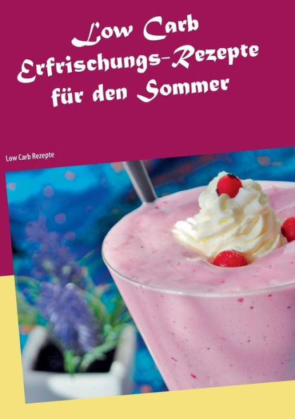 Low Carb Erfrischungs-Rezepte für den Sommer: Low Carb Rezepte