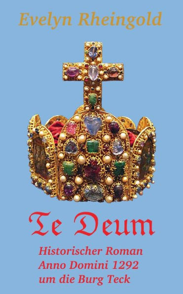 Te Deum: Historischer Roman Anno Domini 1292 um die Burg Teck