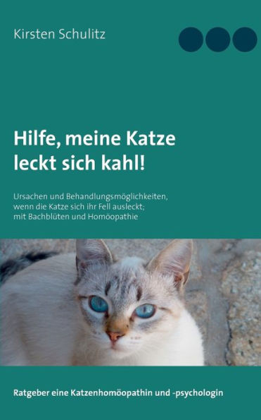Hilfe, meine Katze leckt sich kahl!: Ursachen und Behandlungsmöglichkeiten, wenn die Katze sich ihr Fell ausleckt; mit Bachblüten und Homöopathie