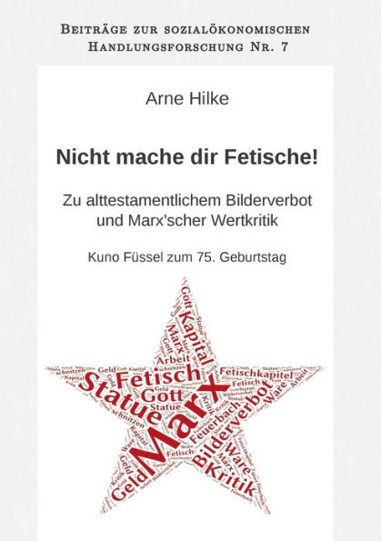 Nicht mache dir Fetische!: Zu alttestamentlichem Bilderverbot und Marx'scher Wertkritik. Kuno Füssel zum 75. Geburtstag.