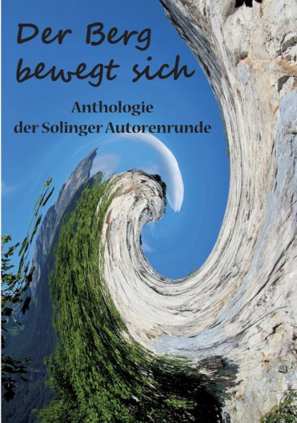 Der Berg bewegt sich: Anthologie der Solinger Autorenrunde