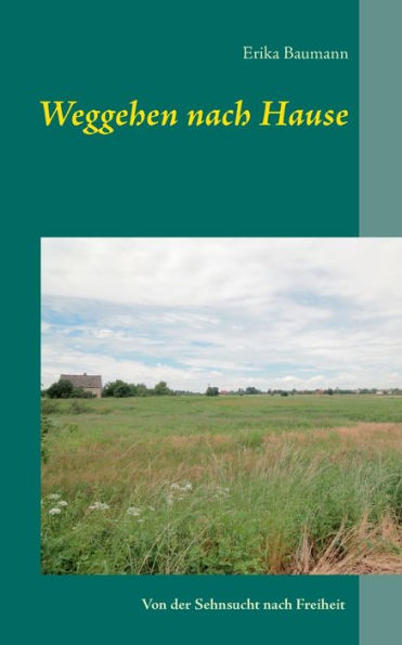 Weggehen nach Hause: Von der Sehnsucht nach Freiheit