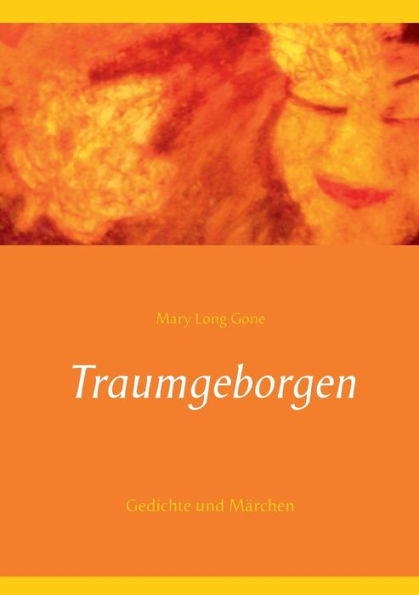 Traumgeborgen: Gedichte und Märchen