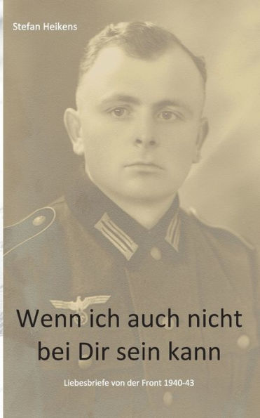 Wenn ich auch nicht bei Dir sein kann: Liebesbriefe von der russischen Front 1940-43