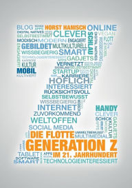 Title: Die flotte Generation Z im 21. Jahrhundert: entscheidungsfreudig - effizient - eigenverantwortlich. Wie mit der Generation Z zielorientiert und erfolgreich gearbeitet werden kann, Author: Horst Hanisch
