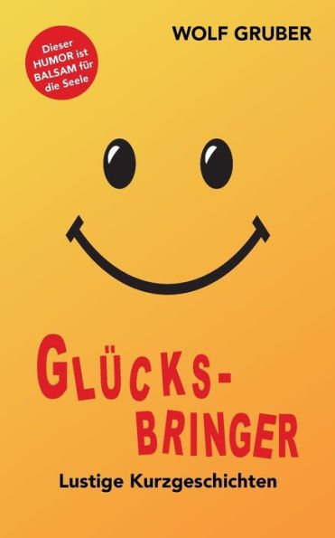 Glücksbringer: Lustige Kurzgeschichten - Balsam für die Seele!