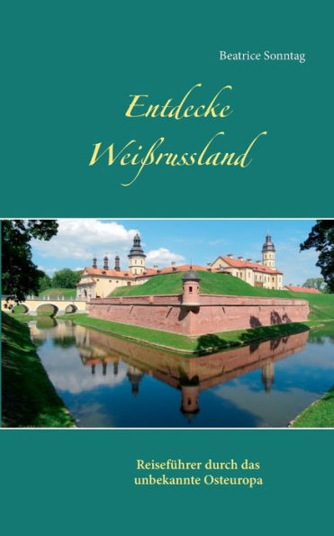 Entdecke Weißrussland: Reiseführer durch das unbekannte Osteuropa