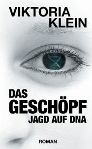 Title: Das Geschï¿½pf: Jagd auf DNA, Author: Viktoria Klein