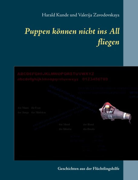 Puppen können nicht ins All fliegen: Geschichten aus der Flüchtlingshilfe