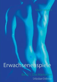 Title: Erwachsenenspiele Band I: Das Martyrium, Author: Diana Stevens
