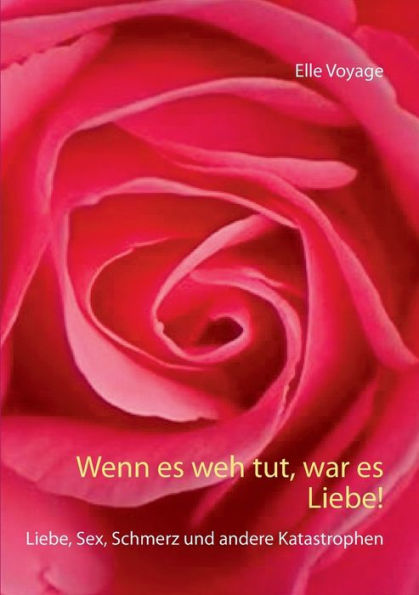 Wenn es weh tut, war es Liebe!: Liebe, Sex, Schmerz und andere Katastrophen