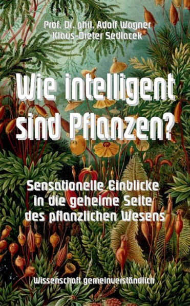 Wie intelligent sind Pflanzen?: Sensationelle Einblicke in die geheime Seite des pflanzlichen Wesens