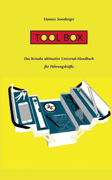 Tool Box: Das beinahe ultimative Universal-Handbuch für Führungskräfte