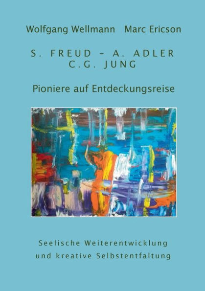 Pioniere auf Entdeckungsreise: S. Freud - A. Adler - C.G. Jung