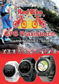 Title: GPS Praxisbuch Garmin fenix 5 -Serie: auch auf die Modelle fenix 5Plus & Forerunner 945 anwendbar, Author: Nuïdorf Redbike
