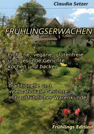 Title: Frï¿½hlingserwachen: Einfache, vegane, glutenfreie und Gesunde Gerichte kochen und backen, Author: Claudia Setzer