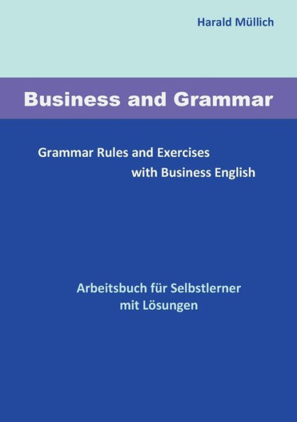 Business and Grammar: Grammar Rules and Exercises with Business English - Arbeitsbuch zum Selbstlernen mit Lösungen