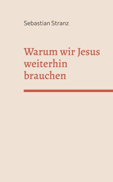 Warum wir Jesus weiterhin brauchen: Gedanken zu einer Erneuerung des Christentums