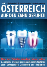 Title: Österreich auf den Zahn gefühlt: Alles was Patienten unbedingt wissen sollten - 3 Zahnärzte erzählen die ungeschminkte Wahrheit über: Zahnspangen, Zahnersatz und Implantate, Author: Gerald Jahl