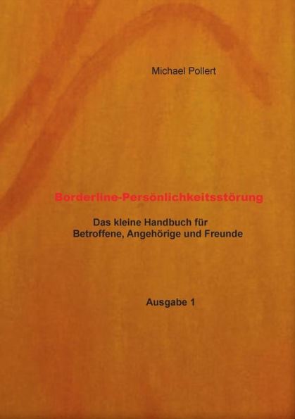 Borderline-Persönlichkeitsstörung: Der kleine Ratgeber für Betroffene, Angehörige und Freunde