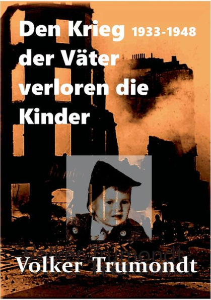 Den Krieg der Väter verloren die Kinder: Von der Schuld der Väter