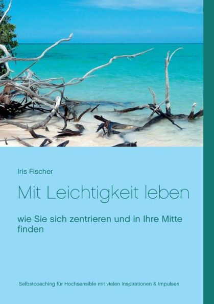 Mit Leichtigkeit leben: wie Sie sich zentrieren und in Ihre Mitte finden